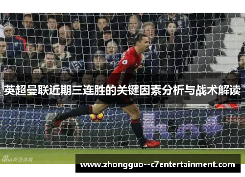 英超曼联近期三连胜的关键因素分析与战术解读