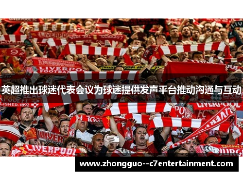 英超推出球迷代表会议为球迷提供发声平台推动沟通与互动 英超推出球迷代表会议为球迷提供发声平台推动沟通与互动