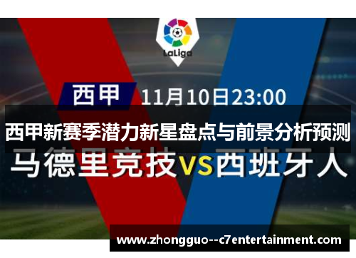 西甲新赛季潜力新星盘点与前景分析预测 西甲新赛季潜力新星盘点与前景分析预测