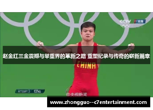 赵金红三金震撼与举重界的革新之路 重塑纪录与传奇的崭新篇章 赵金红三金震撼与举重界的革新之路 重塑纪录与传奇的崭新篇章