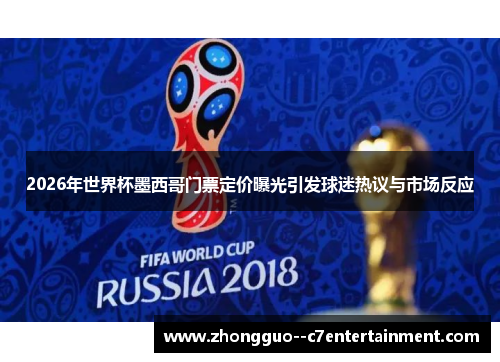 2026年世界杯墨西哥门票定价曝光引发球迷热议与市场反应