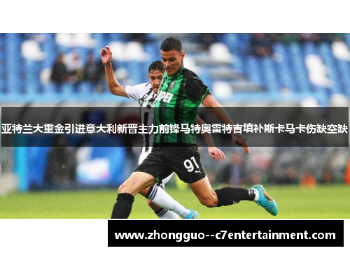 亚特兰大重金引进意大利新晋主力前锋马特奥雷特吉填补斯卡马卡伤缺空缺 亚特兰大重金引进意大利新晋主力前锋马特奥雷特吉填补斯卡马卡伤缺空缺