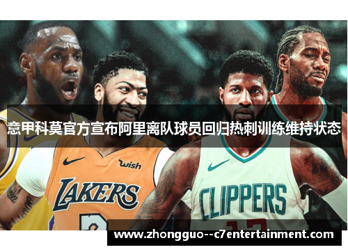 意甲科莫官方宣布阿里离队球员回归热刺训练维持状态
