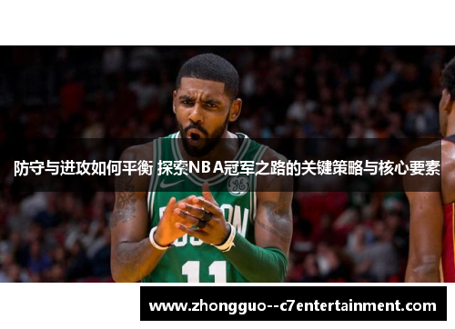 防守与进攻如何平衡 探索NBA冠军之路的关键策略与核心要素