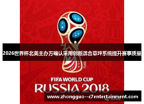 2026世界杯北美主办方确认采用创新混合草坪系统提升赛事质量 2026世界杯北美主办方确认采用创新混合草坪系统提升赛事质量