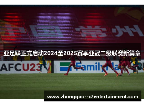 亚足联正式启动2024至2025赛季亚冠二级联赛新篇章
