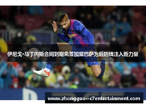 伊尼戈·马丁内斯合同到期免签加盟巴萨为后防线注入新力量 伊尼戈·马丁内斯合同到期免签加盟巴萨为后防线注入新力量