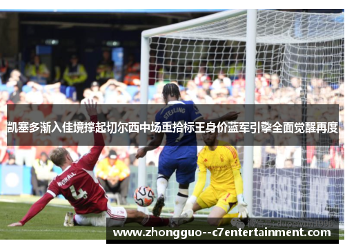 凯塞多渐入佳境撑起切尔西中场重拾标王身价蓝军引擎全面觉醒再度 凯塞多渐入佳境撑起切尔西中场重拾标王身价蓝军引擎全面觉醒再度